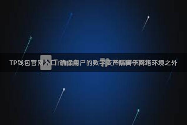 TP钱包官网入口  确保用户的数字资产隔离于网络环境之外