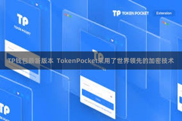 TP钱包最新版本  TokenPocket采用了世界领先的加密技术