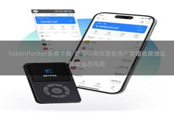 TokenPocket免费下载  还可以有效避免用户输错收款地址和数量的风险